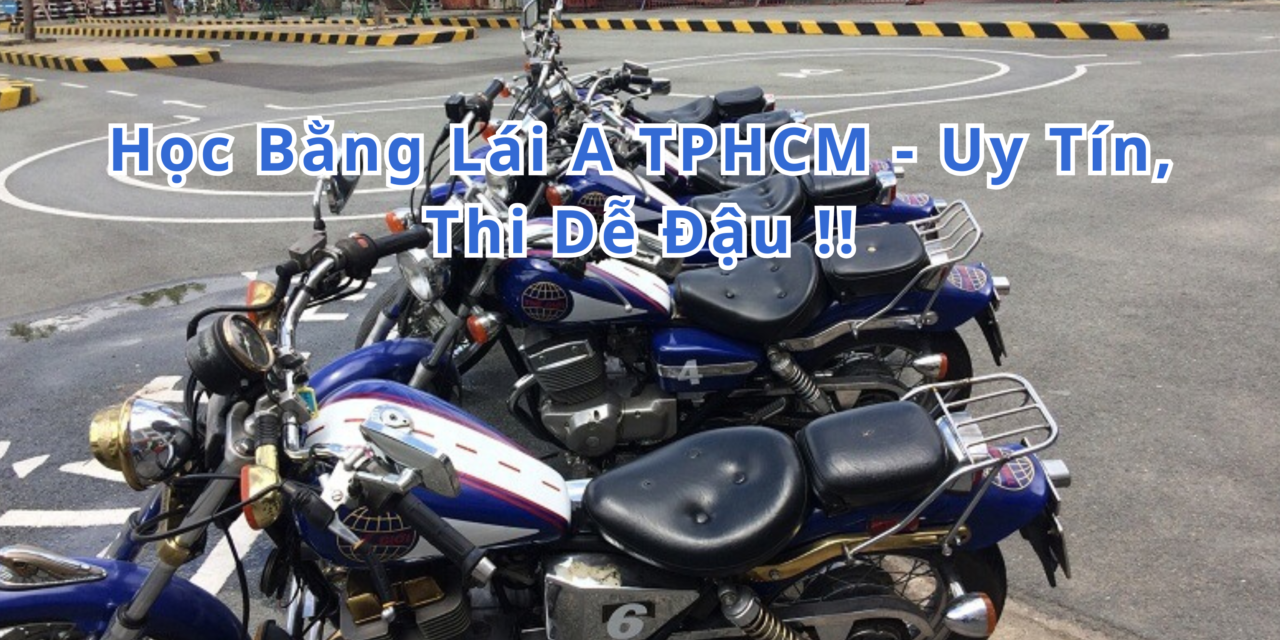 TOP 10+ Học Bằng Lái A TPHCM 2026 Uy Tín, Thi Dễ Đậu