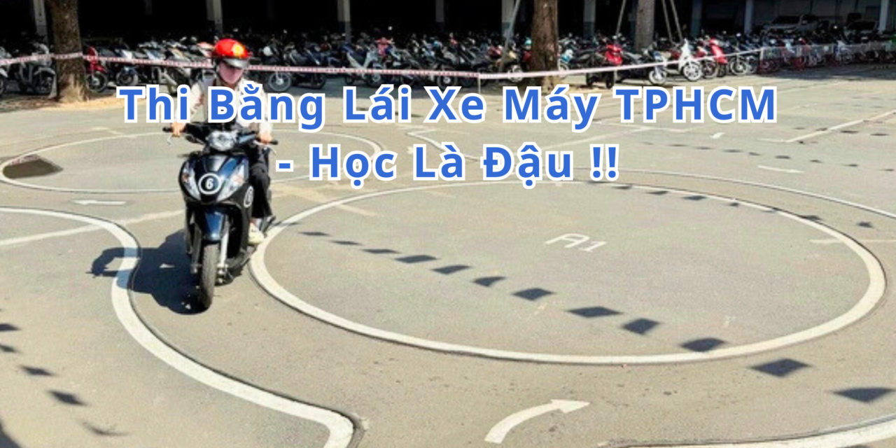 TOP 10+ Thi Bằng Lái Xe Máy TPHCM 2026 Học Là Đậu