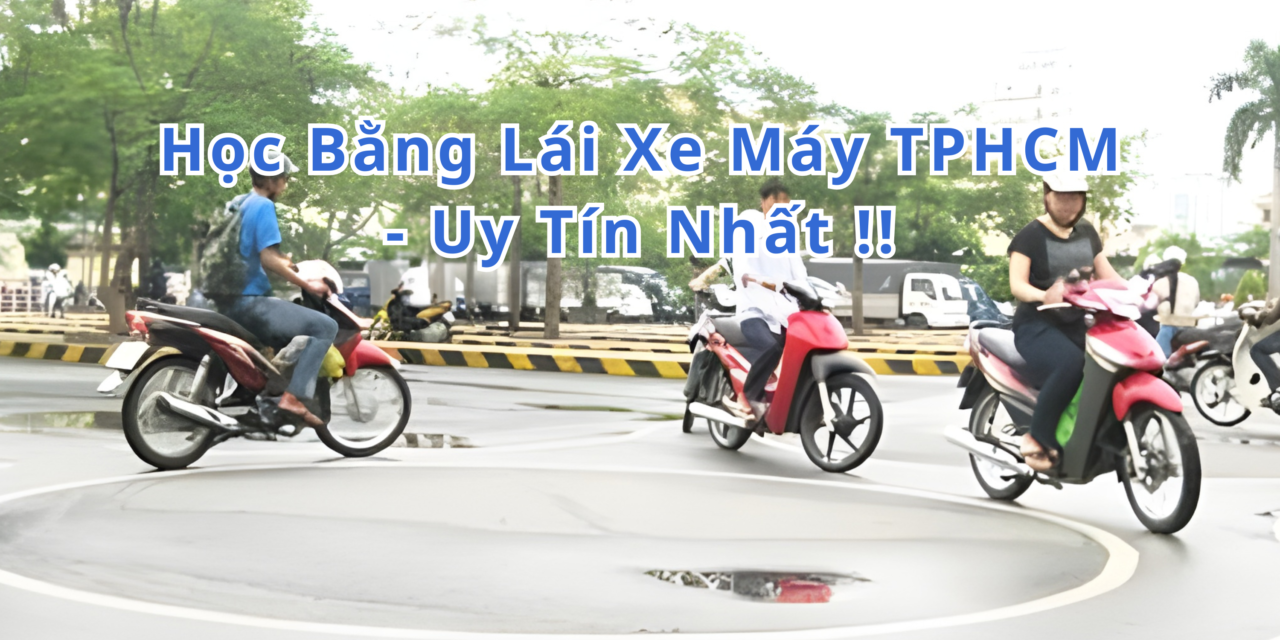TOP 10+ Học Bằng Lái Xe Máy TPHCM 2026 Uy Tín Nhất