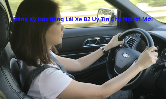 Đăng Ký Học Bằng Lái Xe B2 2026 Uy Tín Cho Người Mới