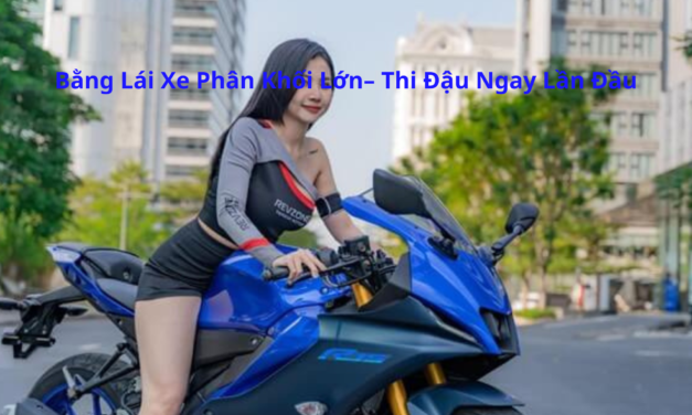 Bằng Lái Xe Phân Khối Lớn 2026– Thi Đậu Ngay Lần Đầu