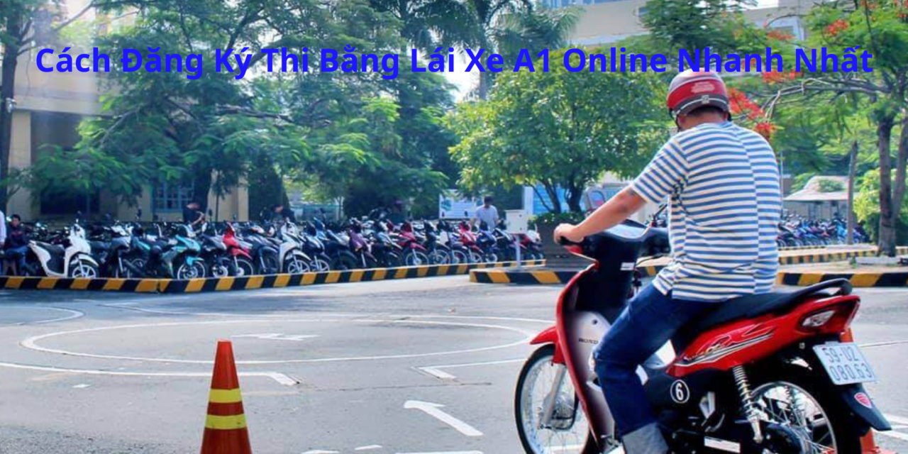 Cách Đăng Ký Thi Bằng Lái Xe A1 Online 2026 Nhanh Nhất