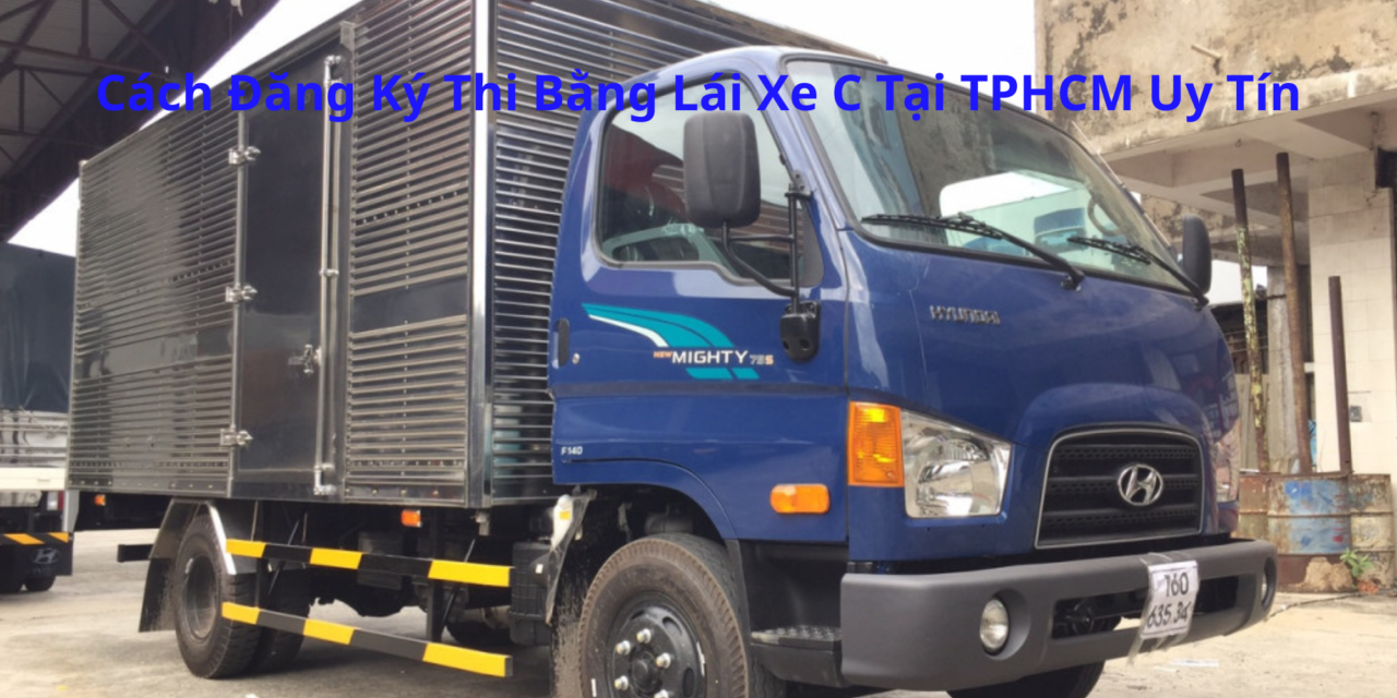 Cách Đăng Ký Thi Bằng Lái Xe C 2026 Tại TPHCM Uy Tín