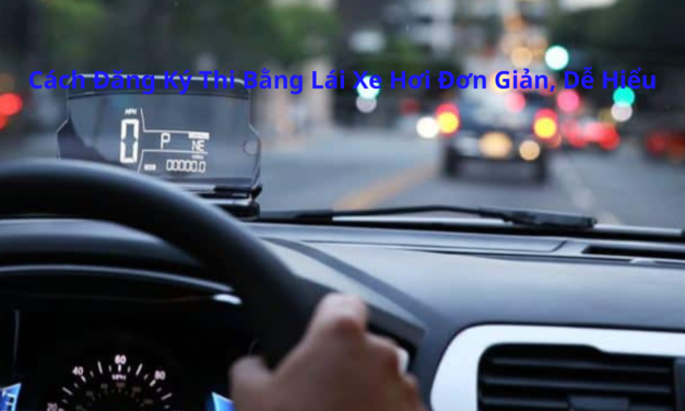 Cách Đăng Ký Thi Bằng Lái Xe Hơi 2026 Đơn Giản, Dễ Hiểu