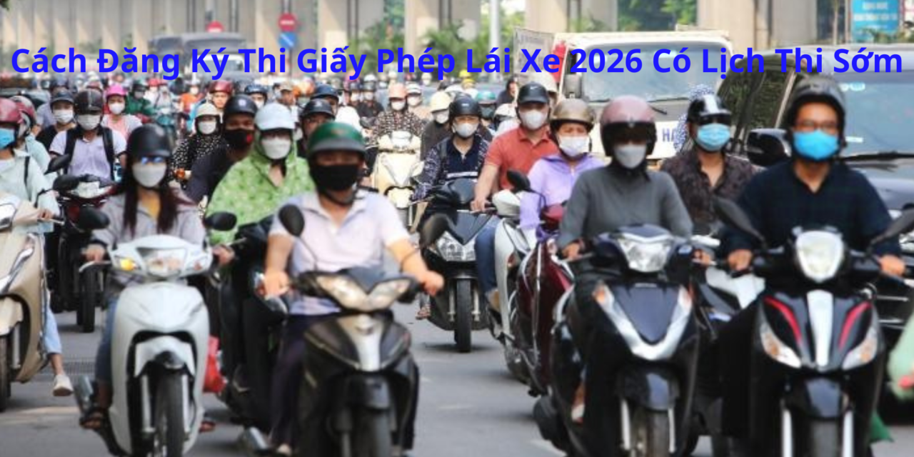 Cách Đăng Ký Thi Giấy Phép Lái Xe 2026 Có Lịch Thi Sớm