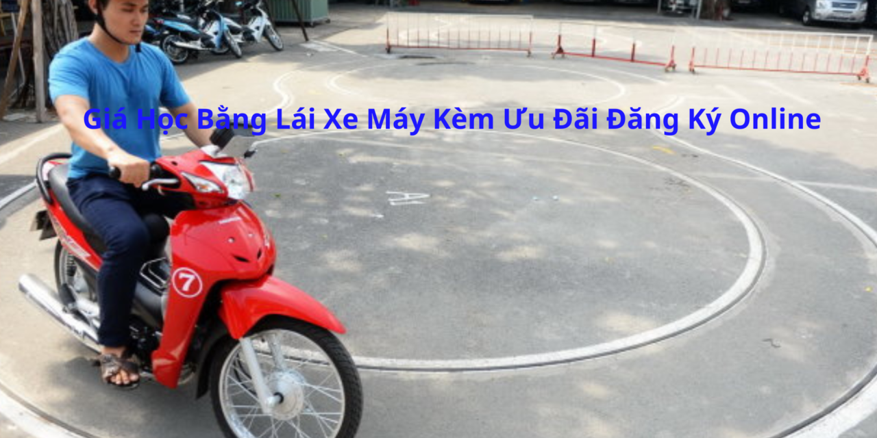 Giá Học Bằng Lái Xe Máy 2026 Kèm Ưu Đãi Đăng Ký Online