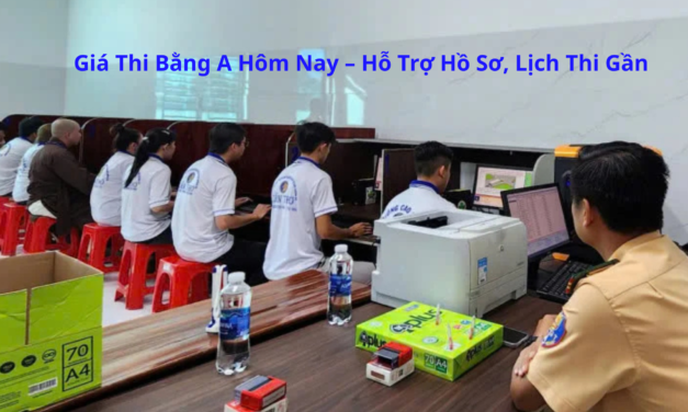 Giá Thi Bằng A 2026 Hôm Nay – Hỗ Trợ Hồ Sơ, Lịch Thi Gần