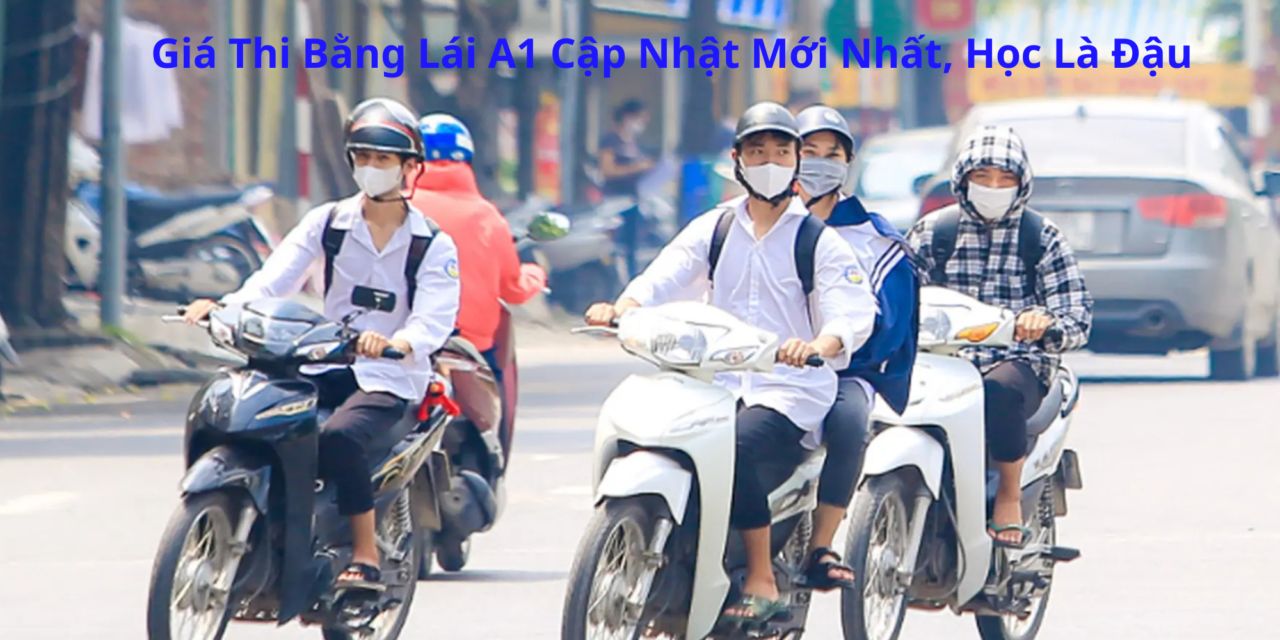 Giá Thi Bằng Lái A1 2026 Cập Nhật Mới Nhất, Học Là Đậu