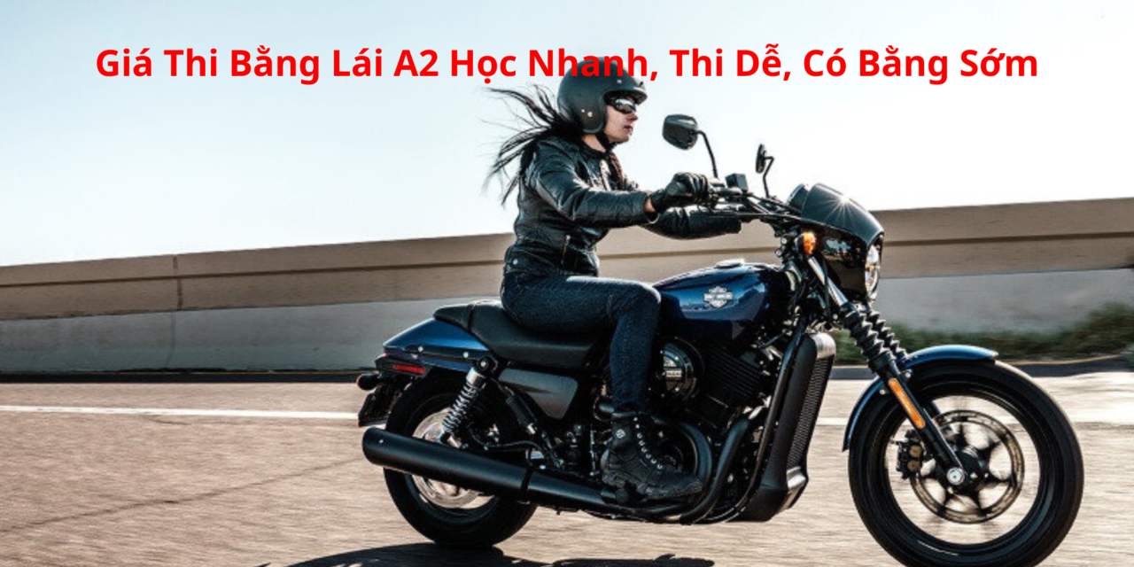 Giá Thi Bằng Lái A2 2026 Học Nhanh, Thi Dễ, Có Bằng Sớm