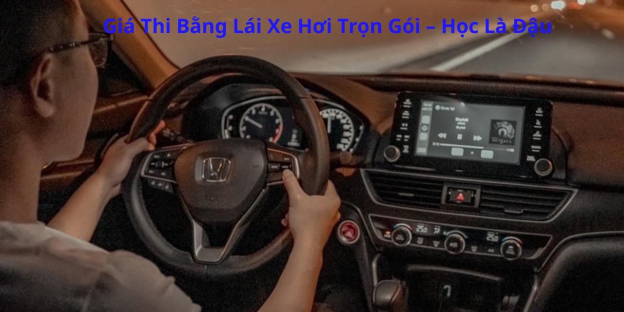 Giá Thi Bằng Lái Xe Hơi 2026 Trọn Gói – Học Là Đậu