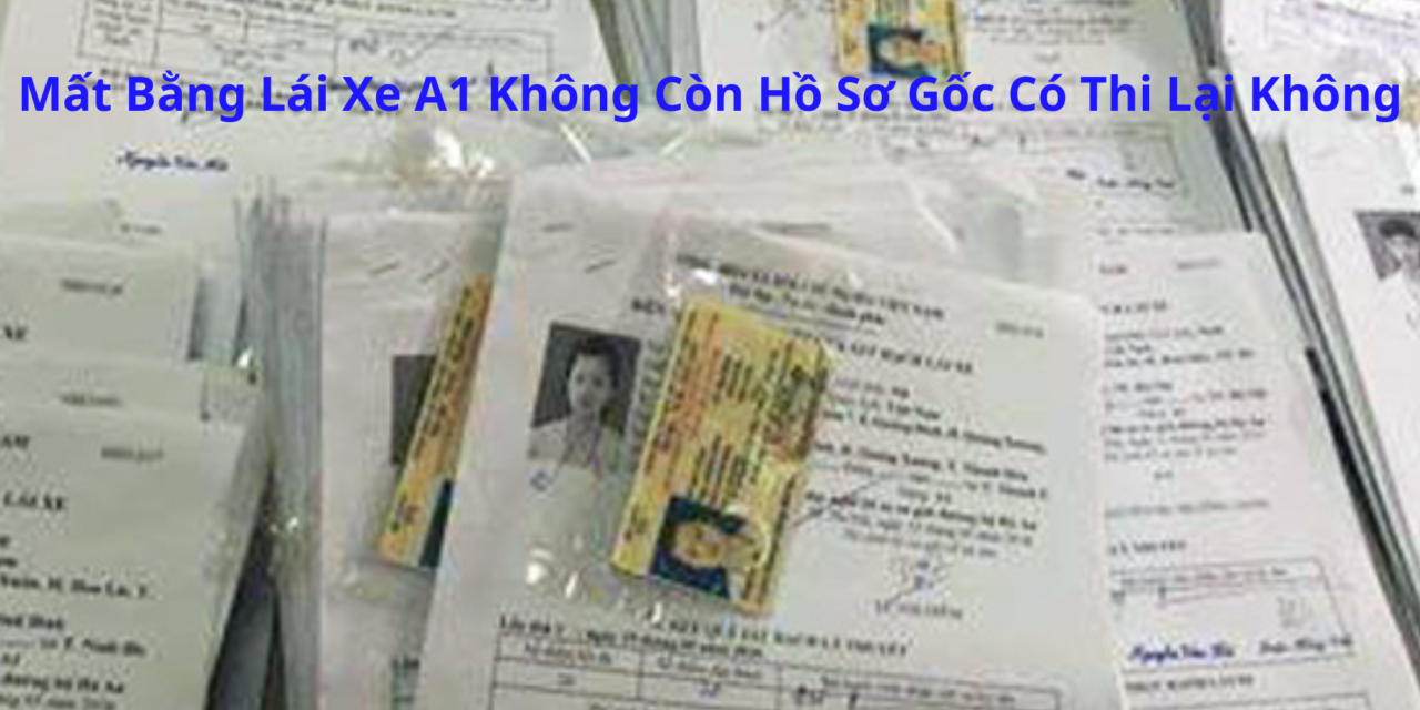 Mất Bằng Lái Xe A1 Không Còn Hồ Sơ Gốc Có Thi Lại Không