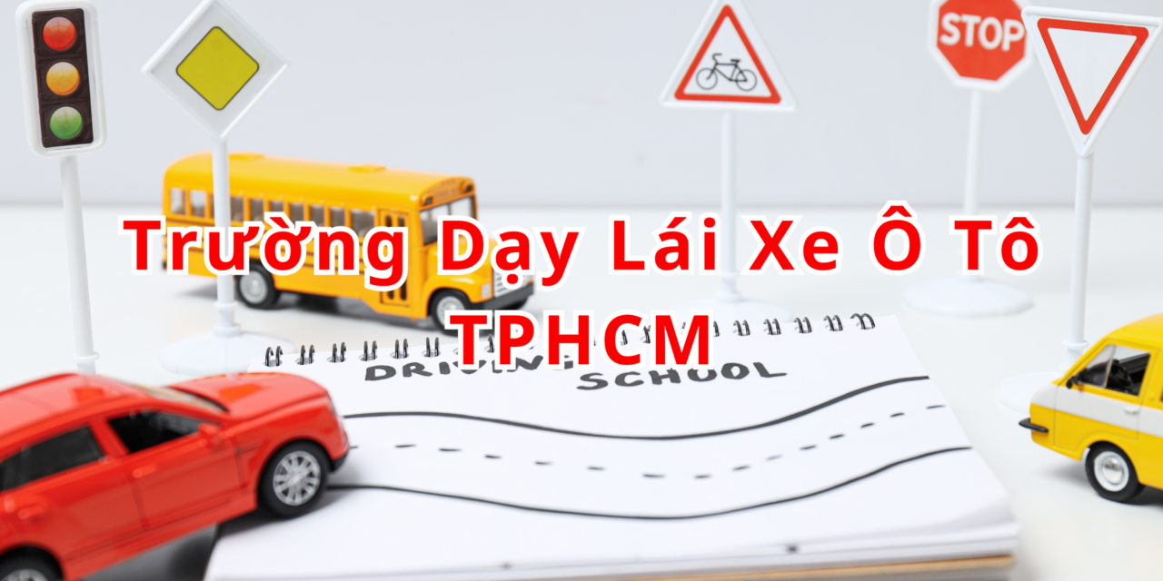 TOP 10+ Trường Dạy Lái Xe Ô Tô TPHCM 2026 Thi Dễ Đậu