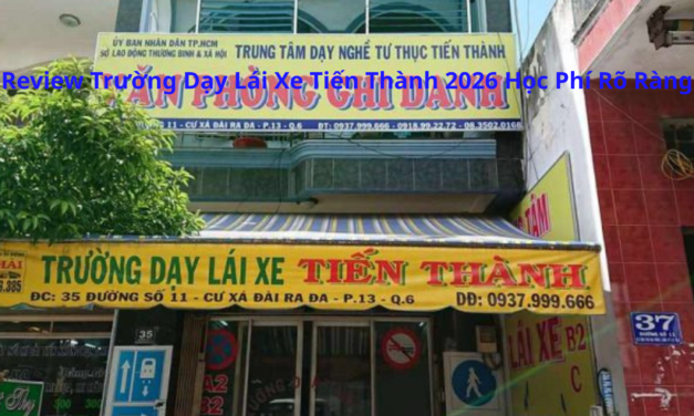 Review Trường Dạy Lái Xe Tiến Thành 2026 Học Phí Rõ Ràng