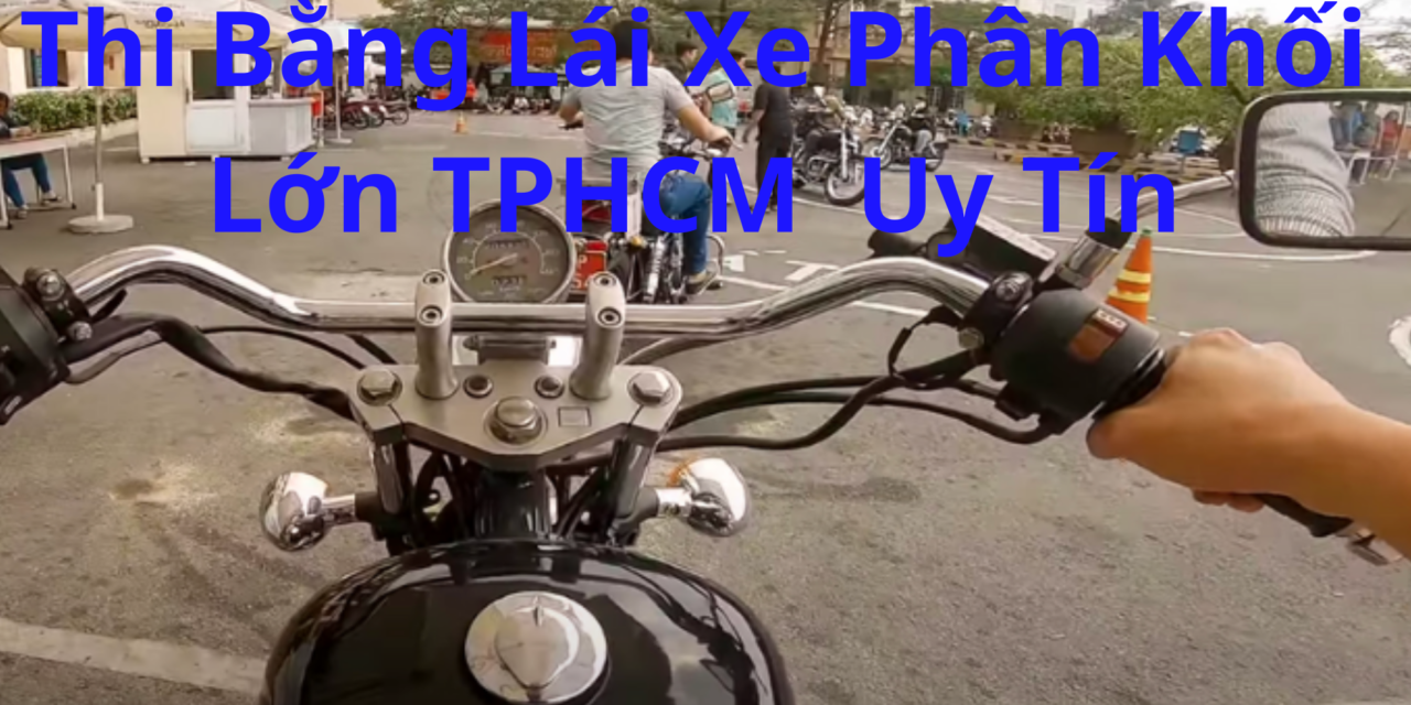 TOP 10+ Thi Bằng Lái Xe Phân Khối Lớn TPHCM 2026 Uy Tín