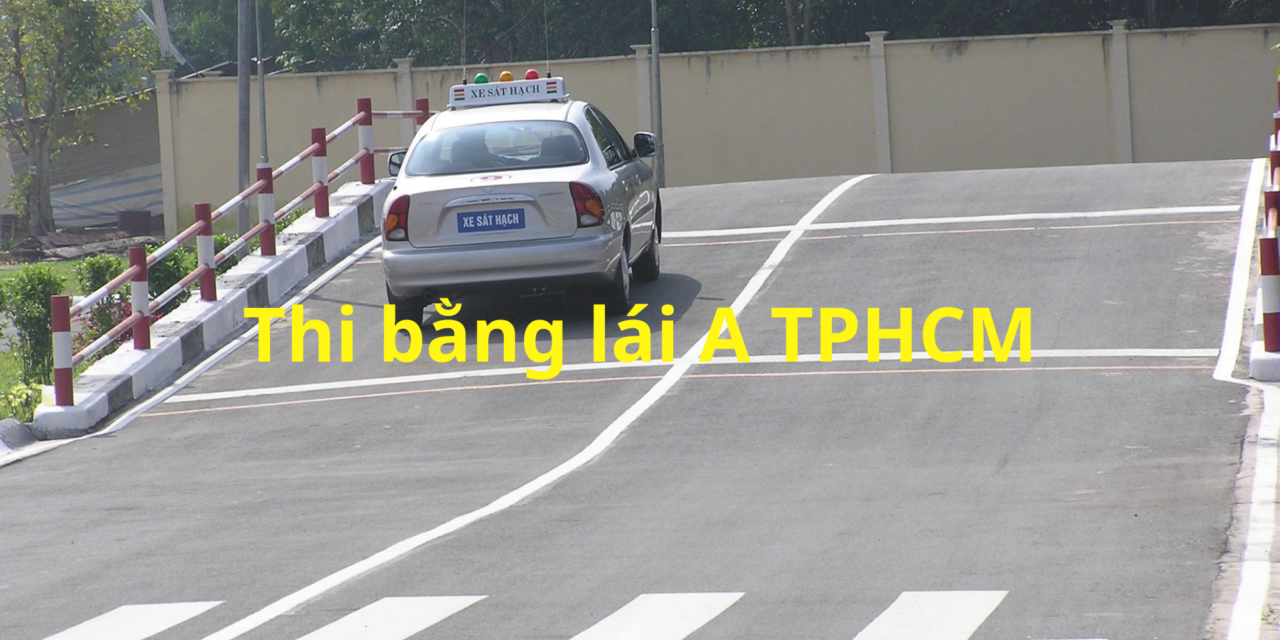 TOP 10+ Thi Bằng Lái A TPHCM 2026 Lịch Thi Linh Hoạt