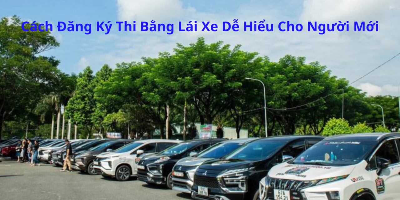 Cách Đăng Ký Thi Bằng Lái Xe 2026 Dễ Hiểu Cho Người Mới