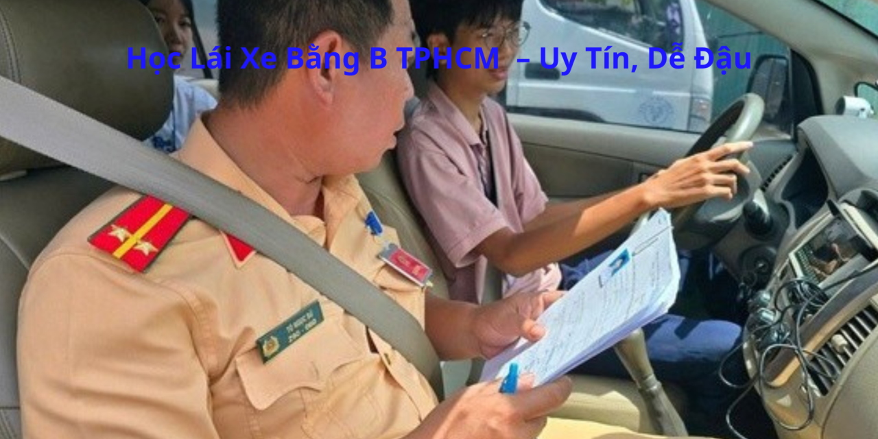Học Lái Xe Bằng B TPHCM 2026 – Uy Tín, Dễ Đậu