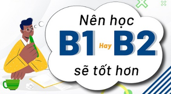 Nên Chọn B1 Hay B2-Nên Học Bằng B1 Hay B2
